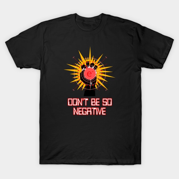 Don't Be So Negative by Basement Mastermind T-Shirt by BasementMaster